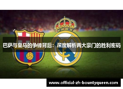 巴萨与皇马的争锋背后：深度解析两大豪门的胜利密码