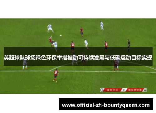 英超球队球场绿色环保举措推动可持续发展与低碳运动目标实现 英超球队球场绿色环保举措推动可持续发展与低碳运动目标实现