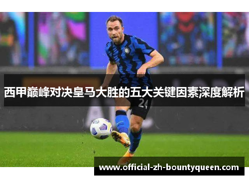 西甲巅峰对决皇马大胜的五大关键因素深度解析