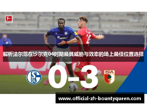 解析法尔范在沙尔克04时期最具威胁与效率的场上最佳位置选择 解析法尔范在沙尔克04时期最具威胁与效率的场上最佳位置选择