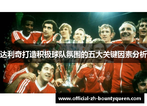 达利奇打造积极球队氛围的五大关键因素分析 达利奇打造积极球队氛围的五大关键因素分析