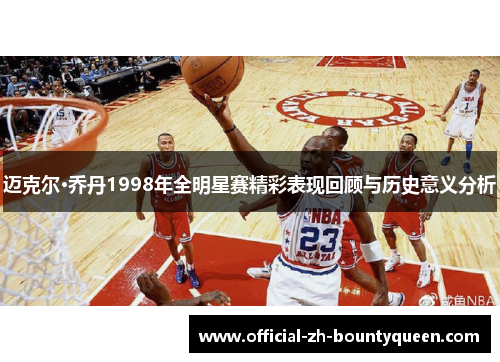 迈克尔·乔丹1998年全明星赛精彩表现回顾与历史意义分析 迈克尔·乔丹1998年全明星赛精彩表现回顾与历史意义分析