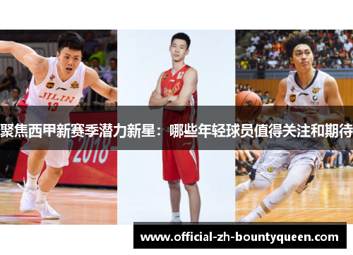 聚焦西甲新赛季潜力新星:哪些年轻球员值得关注和期待 聚焦西甲新赛季潜力新星:哪些年轻球员值得关注和期待