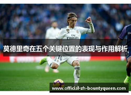 莫德里奇在五个关键位置的表现与作用解析