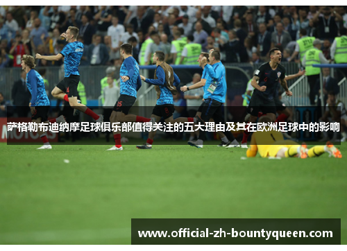 萨格勒布迪纳摩足球俱乐部值得关注的五大理由及其在欧洲足球中的影响