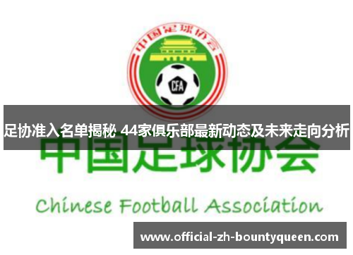 足协准入名单揭秘 44家俱乐部最新动态及未来走向分析