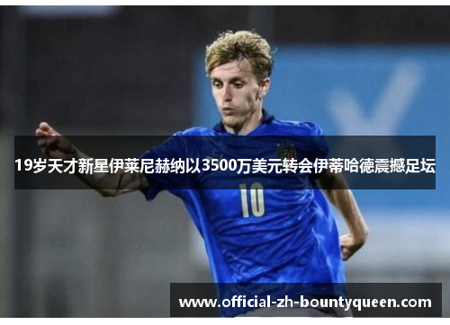 19岁天才新星伊莱尼赫纳以3500万美元转会伊蒂哈德震撼足坛 19岁天才新星伊莱尼赫纳以3500万美元转会伊蒂哈德震撼足坛