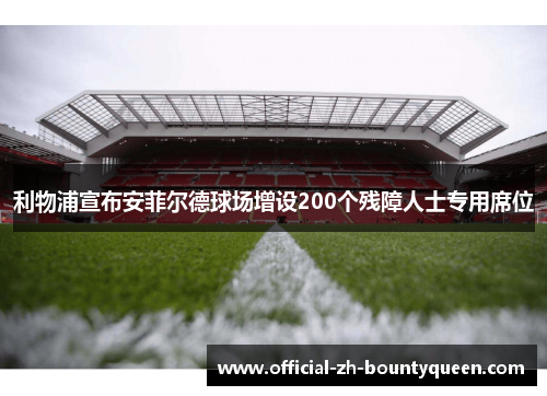 利物浦宣布安菲尔德球场增设200个残障人士专用席位 利物浦宣布安菲尔德球场增设200个残障人士专用席位