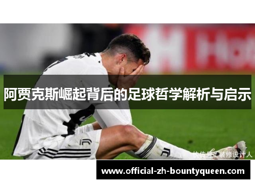 阿贾克斯崛起背后的足球哲学解析与启示