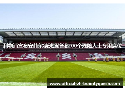 利物浦宣布安菲尔德球场增设200个残障人士专用席位 利物浦宣布安菲尔德球场增设200个残障人士专用席位